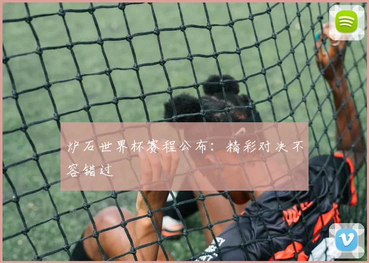 炉石世界杯赛程公布：精彩对决不容错过