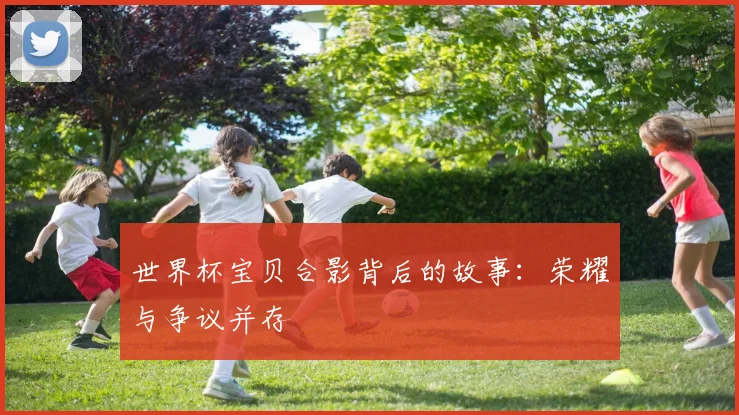 世界杯宝贝合影背后的故事：荣耀与争议并存