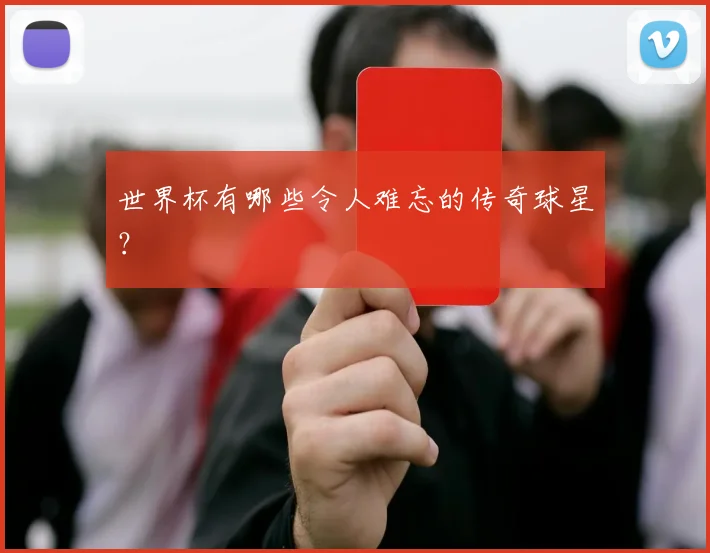 世界杯有哪些令人难忘的传奇球星？