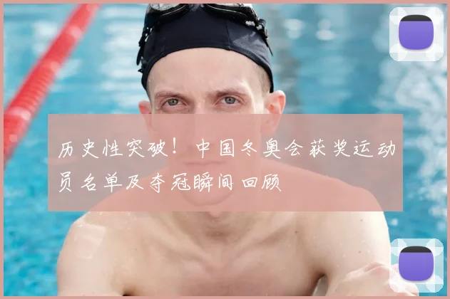 历史性突破!中国冬奥会获奖运动员名单及夺冠瞬间回顾